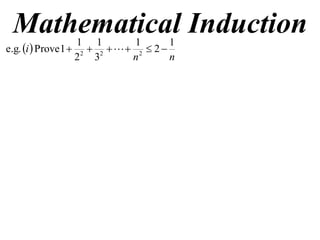 Mathematical Induction
                    1 1         1       1
e.g. i  Prove 1  2  2    2  2 
                   2 3         n        n
 