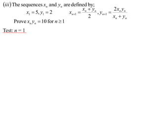 iii The sequences xn and yn are defined by;
                                           xn  yn         2x y
              x1  5, y1  2      xn1            , yn1  n n
                                              2            xn  yn
     Prove xn yn  10 for n  1
Test: n = 1
 