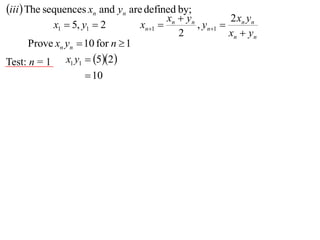 iii The sequences xn and yn are defined by;
                                            xn  yn         2x y
            x1  5, y1  2         xn1            , yn1  n n
                                               2            xn  yn
      Prove xn yn  10 for n  1
Test: n = 1 x1 y1  52
                     10
 