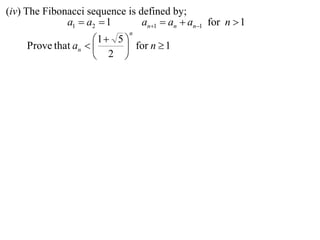 (iv) The Fibonacci sequence is defined by;
              a1  a2  1       an1  an  an1 for n  1
                             n
                     1  5 
     Prove that an         for n  1
                      2 
 
