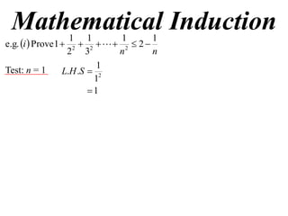 Mathematical Induction
                    1 1         1       1
e.g. i  Prove 1  2  2    2  2 
                   2 3         n        n
                           1
Test: n = 1       L.H .S  2
                          1
                         1
 