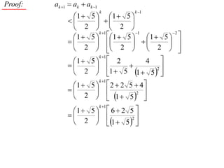 Proof:   ak 1  ak  ak 1
                              k                k 1
               1  5  1        5
                               
                2   2            
                        k 1          1         2
                1  5   1     5    1  5  
                                         
                2   2               2      
                           k 1
               1      5  2           4 
                                        2
                2         1  5 1  5  
                           k 1
               1      5  2  2 5  4
                                  2 
                2          1  5  
                              k 1
               1  5               62 5 
                                           2
                2                   1  5  
 