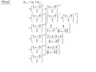 Proof:   ak 1  ak  ak 1
                              k       k 1
               1  5  1        5
                               
                2   2            
                        k 1          1         2
                1  5   1     5    1  5  
                                         
                2   2               2      
                           k 1
               1      5  2           4 
                                        2
                2         1  5 1  5  
                           k 1
               1      5  2  2 5  4
                                  2 
                2          1  5  
                              k 1
               1  5   6  2 5 
                               
                  2   1  5 2 
                        k 1
               1  5 
                    
                2 
 