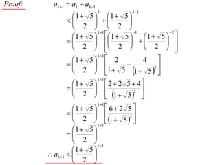 Proof:     ak 1  ak  ak 1
                                k       k 1
                 1  5  1        5
                                 
                  2   2            
                          k 1          1         2
                  1  5   1     5    1  5  
                                           
                  2   2               2      
                             k 1
                 1      5  2           4 
                                          2
                  2         1  5 1  5  
                             k 1
                 1      5  2  2 5  4
                                    2 
                  2          1  5  
                                k 1
                   1  5   6  2 5 
                                   
                      2   1  5 2 
                            k 1
                   1  5 
                        
                    2 
                            k 1
                   1  5 
          ak 1        
                    2 
 