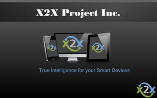 X2X Project Inc.




True Intelligence for your Smart Devices



                                           1
 