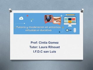 Prof: Cintia Gomez 
Tutor: Laura Rihouet 
I.F.D.C san Luis 
 