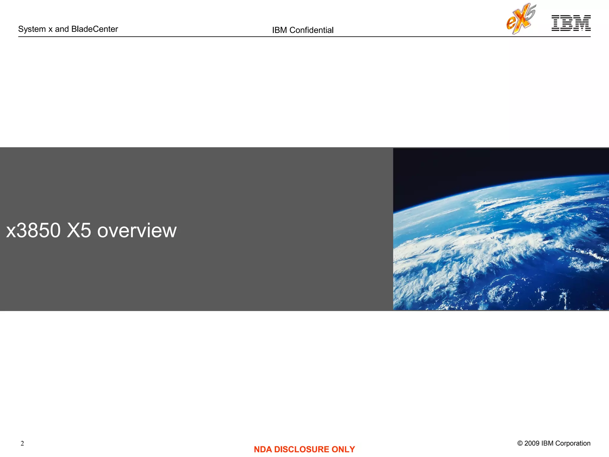 © 2009 IBM Corporation
System x and BladeCenter
2
IBM Confidential
NDA DISCLOSURE ONLY
x3850 X5 overview
 