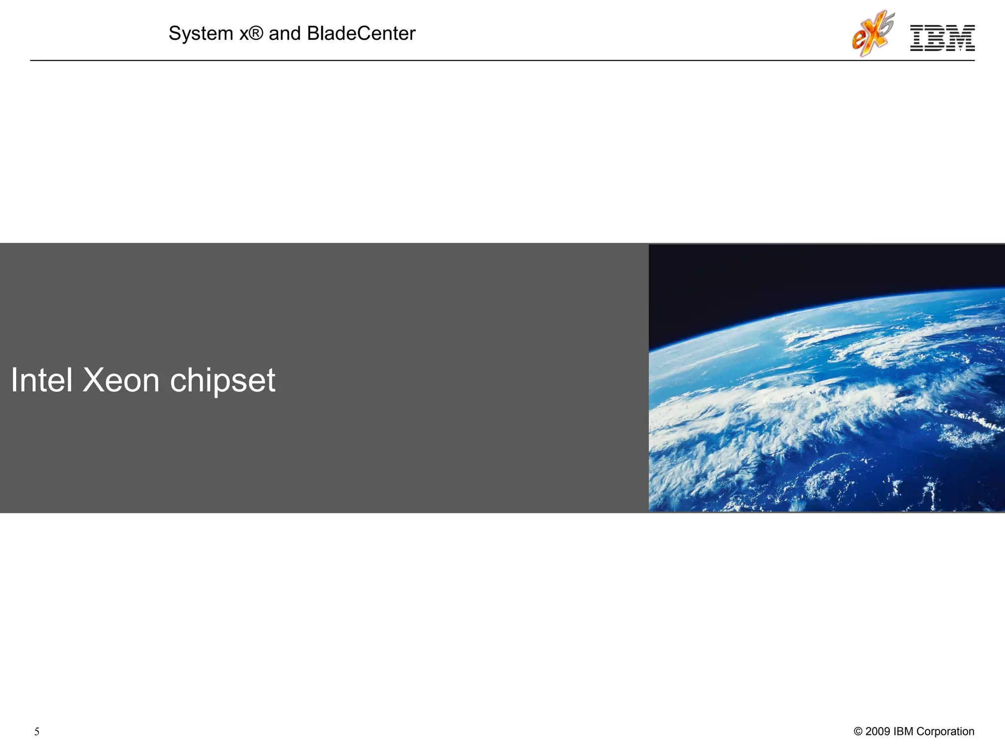 © 2009 IBM Corporation5
System x® and BladeCenter
Intel Xeon chipset
 