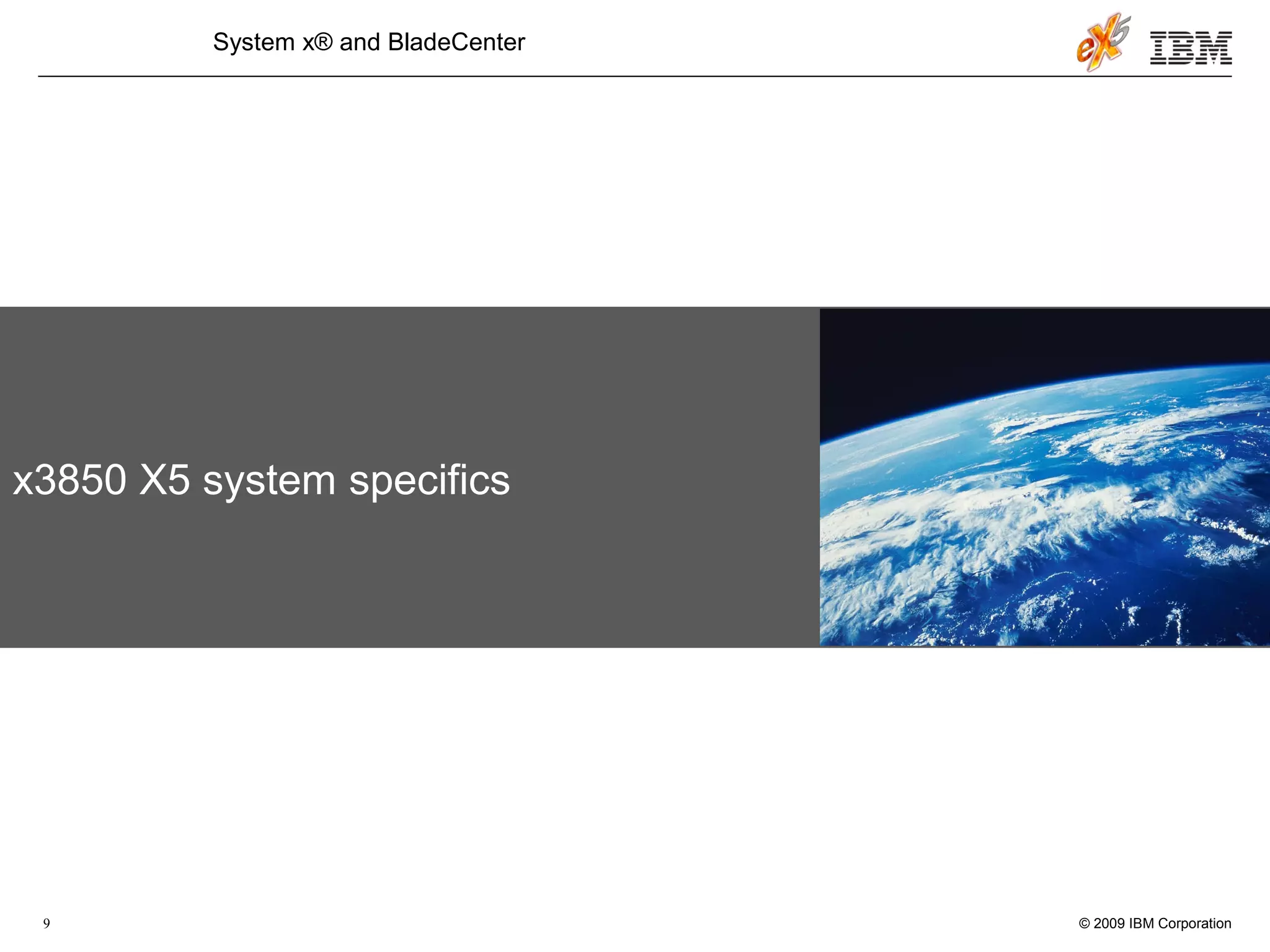 © 2009 IBM Corporation9
System x® and BladeCenter
x3850 X5 system specifics
 