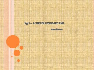 X3D – A FREE ISO STANDARD XML
Armand Rousso
 