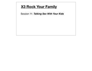 X3 Rock Your Family
Session 11: Talking Sex With Your Kids
 