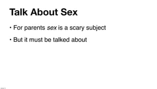 Talk About Sex
             • For parents sex is a scary subject
             • But it must be talked about




January 14
 