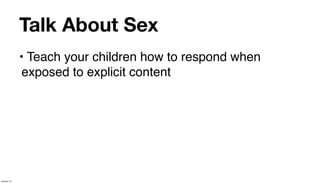 Talk About Sex
             • Teach your children how to respond when
              exposed to explicit content




January 14
 