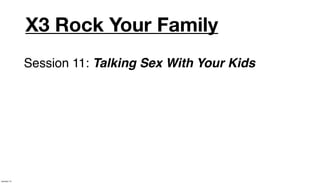 X3 Rock Your Family
             Session 11: Talking Sex With Your Kids




January 14
 