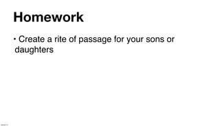 Homework
             • Create a rite of passage for your sons or
              daughters




January 14
 
