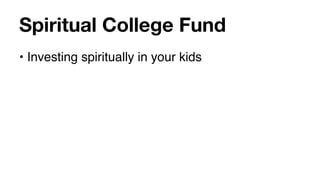 Spiritual College Fund
• Investing spiritually in your kids
 