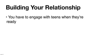 Building Your Relationship
             • You have to engage with teens when theyʼre
              ready




January 14
 