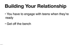 Building Your Relationship
             • You have to engage with teens when theyʼre
              ready
             • Get off the bench




January 14
 