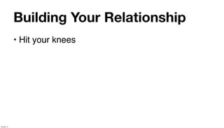 Building Your Relationship
             • Hit your knees




January 14
 