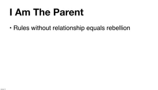 I Am The Parent
             • Rules without relationship equals rebellion




January 14
 