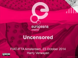 Uncensored 
FIAT-IFTA Amsterdam, 23 October 2014 
Harry Verwayen 
 