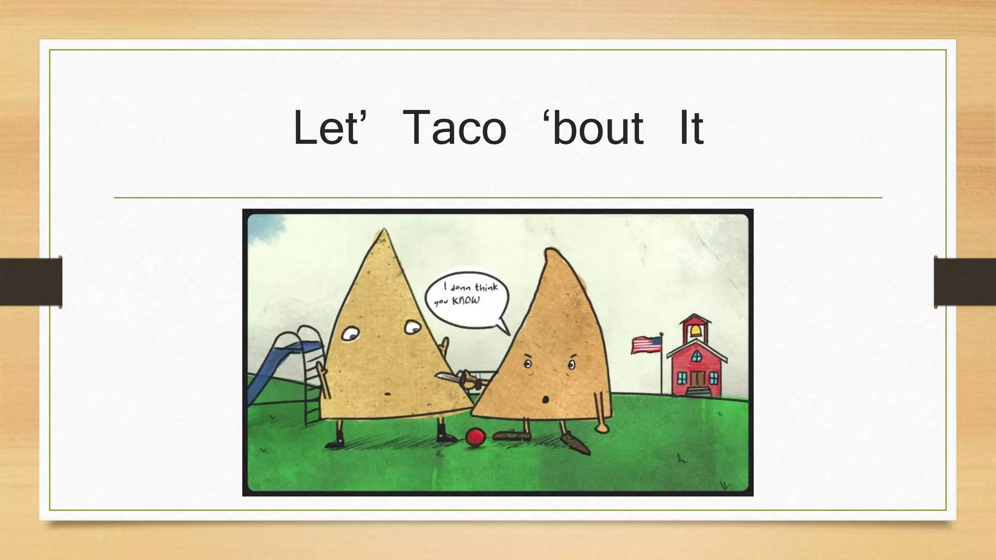 Let’ Taco ‘bout It
 