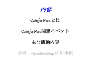 Code for Nara とは
Code for Nara関連イベント
主な活動内容
参考：OpenStreetMap 応用事例
内容
 