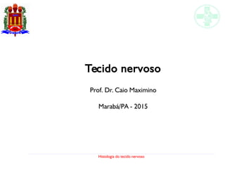 Histologia do tecido nervoso
Tecido nervoso
Prof. Dr. Caio Maximino
Marabá/PA - 2015
 