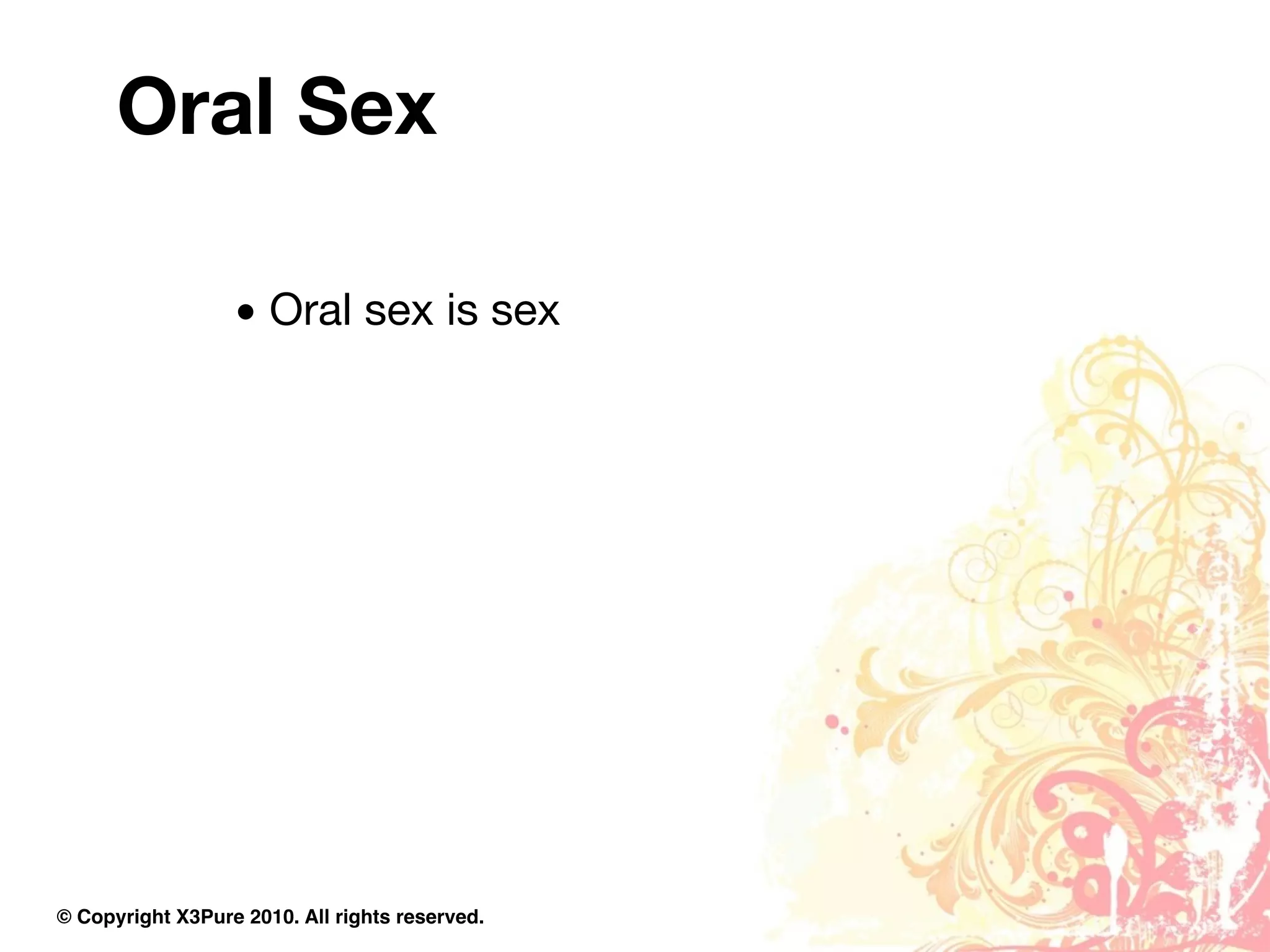 Oral Sex

                  • Oral sex is sex




© Copyright X3Pure 2010. All rights reserved.
 