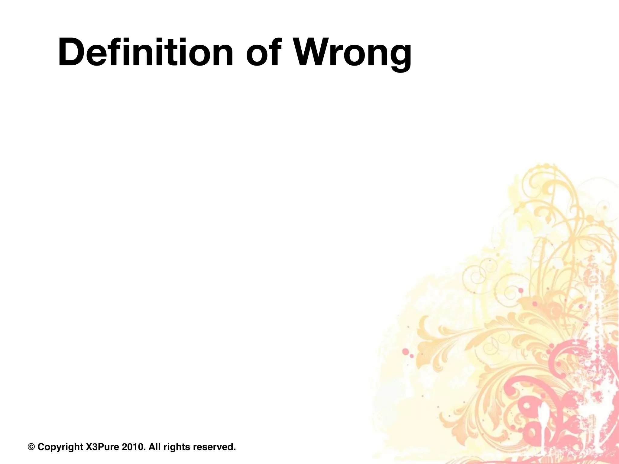 Deﬁnition of Wrong




© Copyright X3Pure 2010. All rights reserved.
 