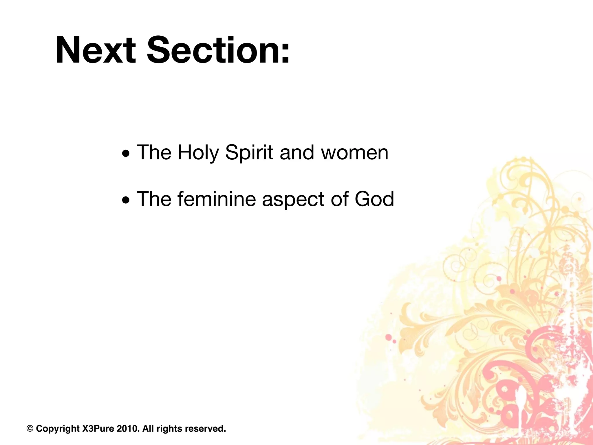 Next Section:

                     • The Holy Spirit and women

                     • The feminine aspect of God




© Copyright X3Pure 2010. All rights reserved.
 