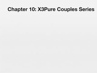 Chapter 10: X3Pure Couples Series
 