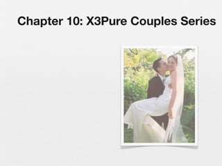 Chapter 10: X3Pure Couples Series
 