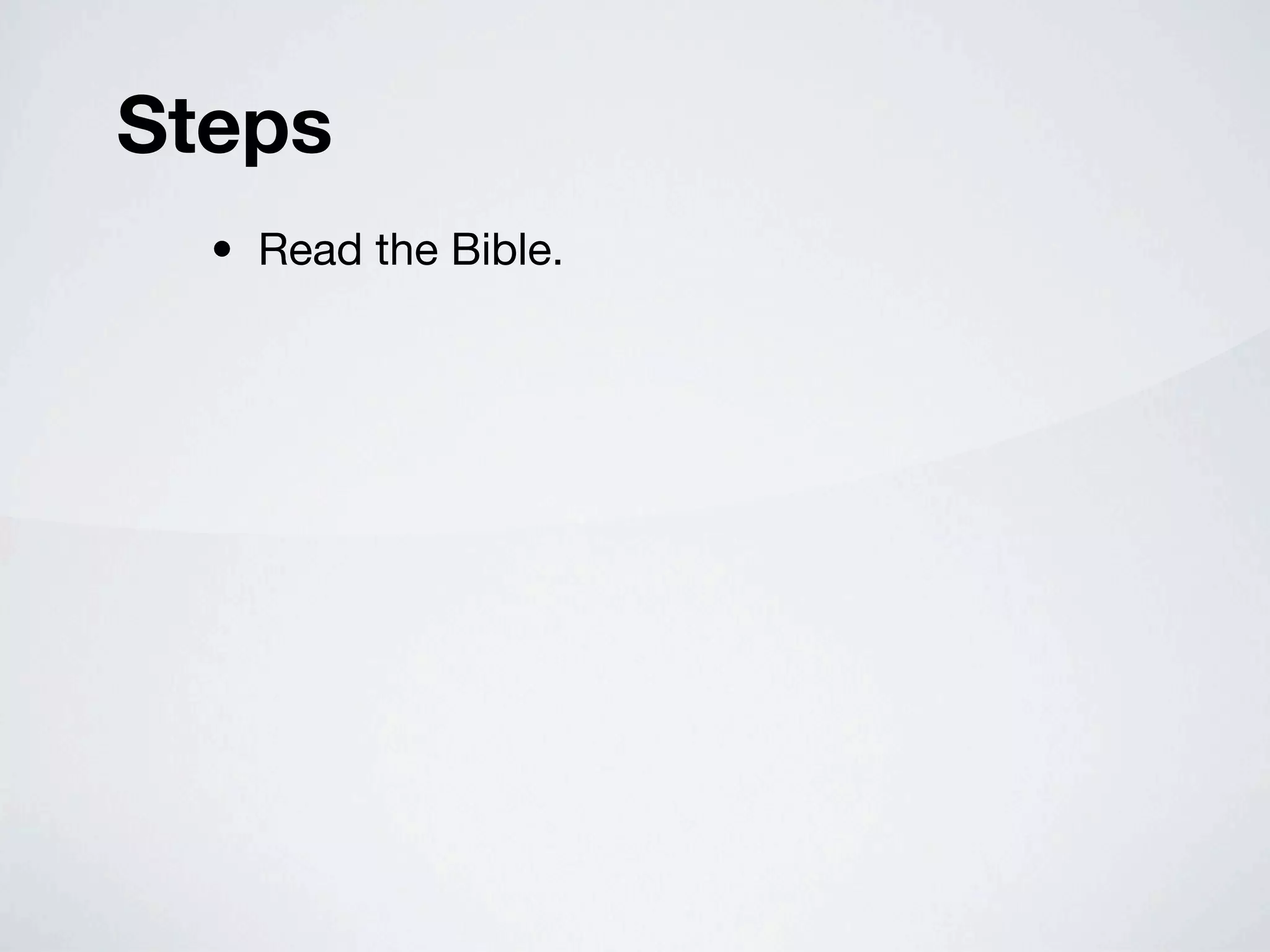 Steps
  • Read the Bible.
 