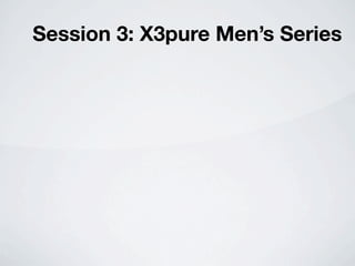 Session 3: X3pure Men’s Series
 
