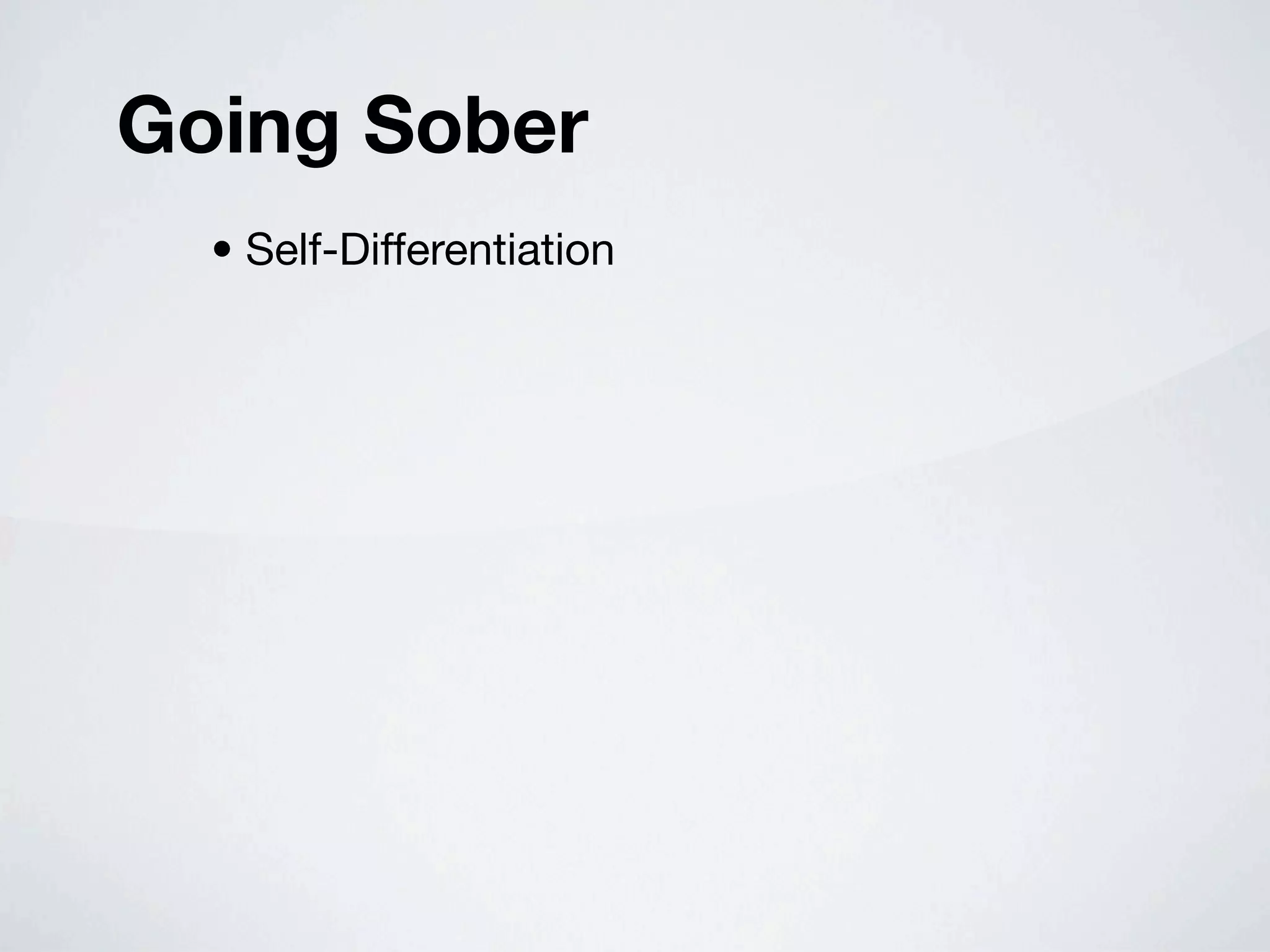 Going Sober
  • Self-Differentiation
 
