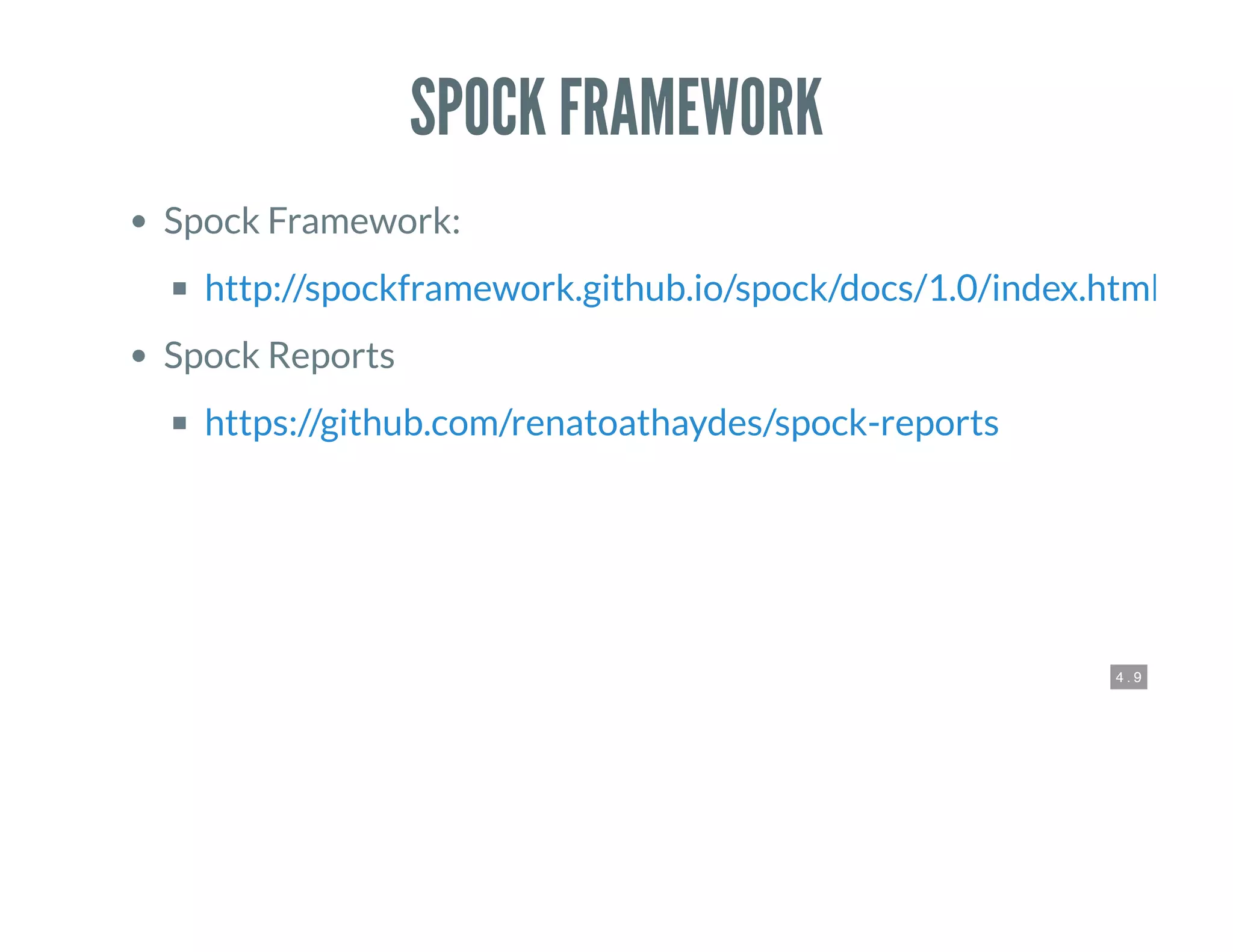 4 . 9
SPOCK FRAMEWORK
Spock Framework:
Spock Reports
http://spockframework.github.io/spock/docs/1.0/index.html
https://github.com/renatoathaydes/spock-reports
 