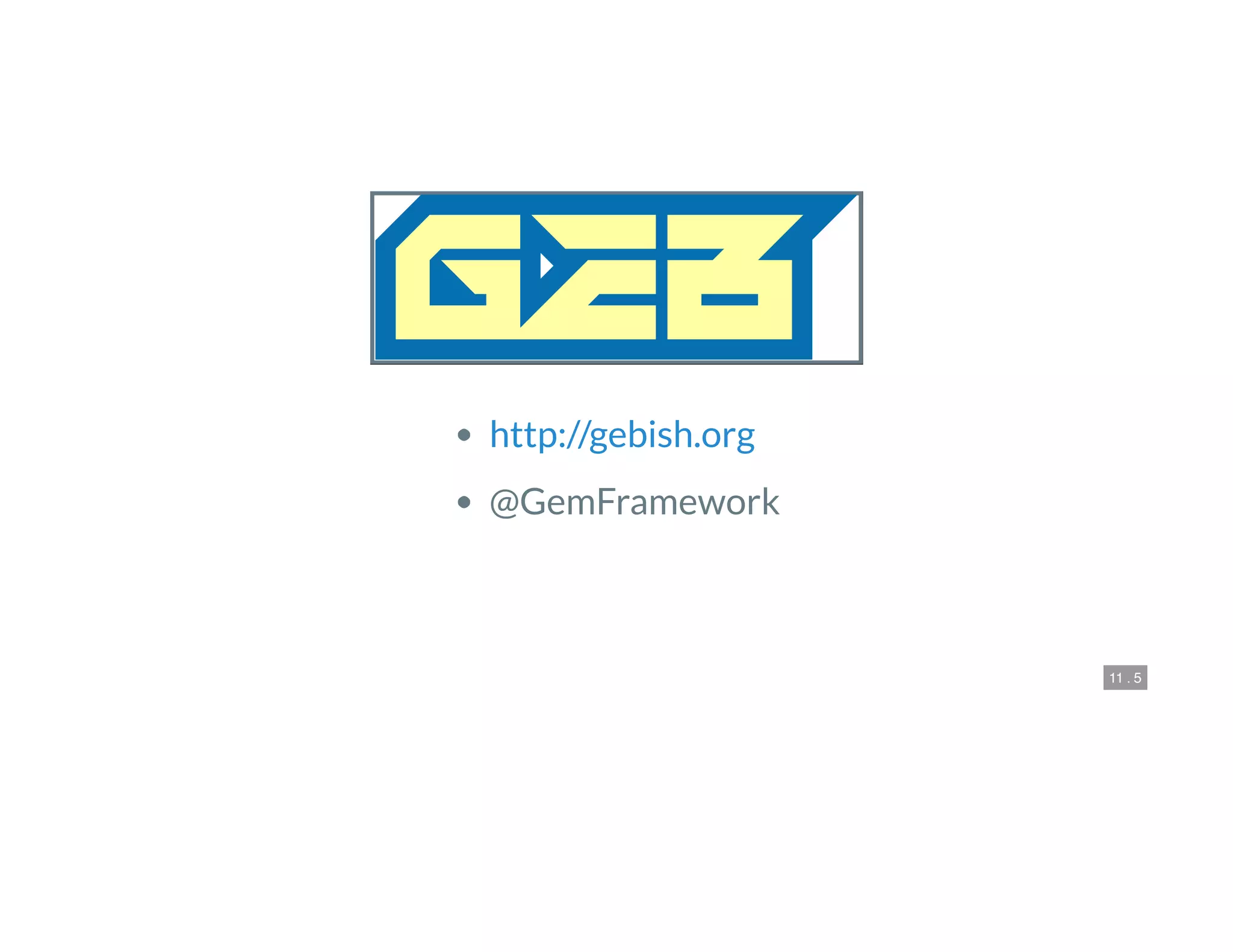 11 . 5
 
@GemFramework
http://gebish.org
 
