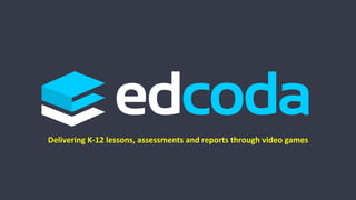 Delivering K-12 lessons, assessments and reports through video games
 