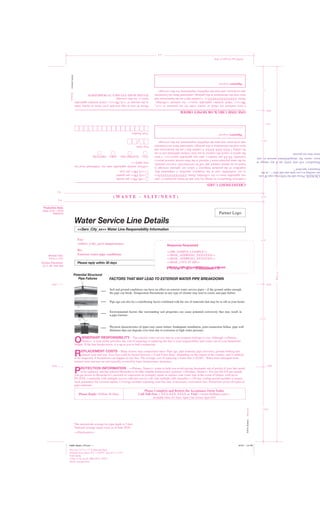 X4639_Bulletin
X4639_Bulletin
Partner Logo
Soil and ground conditions can have an effect on exterior water service pipes—if the ground settles enough,
the pipe can break. Temperature fluctuations in any type of climate may lead to cracks and pipe failure.
Pipe age can also be a contributing factor combined with the use of materials that may be as old as your home.
Environmental factors like surrounding soil properties can cause potential corrosivity that may result in
a pipe fracture.
Physical characteristics of pipes may cause failure: Inadequate installation, joint connection failure, pipe wall
thickness that can degrade over time due to corrosion or high water pressure.
Potential Structural
Pipe Failures FACTORS THAT MAY LEAD TO EXTERIOR WATER PIPE BREAKDOWN
Water Service Line Details
<<Serv_City_xx>> Water Line Responsibility Information
Please reply within 30 days
Mailcode
<<MR. SAMPLE A SAMPLE>>
<<MAIL_ADDRESS1_XXXXXXX>>
<<MAIL_ADDRESS2_XXXXXXX>>
<<MAIL_CITY, ST ZIP>>
Mailcode
For:
<<Serv_City_xx>> homeowners
Re:
Exterior water pipe conditions
Response Requested
OWNERSHIP RESPONSIBILITY – The exterior water service line on your property belongs to you. Although <<Partner_
Name>> is your utility provider, the cost of repairing or replacing the line is your responsibility and comes out of your household
budget. If the line breaks down, it is up to you to find a technician.
REPLACEMENT COSTS – Many factors may compromise lines: Pipe age, pipe material, pipe corrosion, ground shifting and
normal wear and tear. Your line could be buried between 1.9 and 8 feet deep†
, depending on the region of the country, and is unlikely
to be inspected. A breakdown can happen to any line. The average cost of replacing a water line is $2,661.*
Water lines damaged from
normal wear and tear are not typically covered by basic homeowners insurance.
PROTECTION INFORMATION – <<Partner_Name>> wants to help you avoid paying thousands out of pocket if your line needs
to be replaced, and has selected HomeServe to offer eligible homeowners optional <<Product_Name>>. For just $X.XX per month,
you get access to HomeServe’s network of contractors to promptly repair or replace your water line in the event of failure, with up to
$X,XXX <<annually with multiple service calls/per service call with multiple calls annually>> (30-day waiting period includes a money-
back guarantee) for covered repairs. Coverage includes repairing your line and, if necessary, excavation fees. Protection covers all types of
pipe materials.
†
The nationwide average for pipe depth is 5 feet.
*
National average repair costs as of June 2020.
<<Disclosure>>
Please Reply: Within 30 Days
Please Complete and Return the Acceptance Form Today
Call Toll-Free 1-XXX-XXX-XXXX or Visit <<www.Website.com>>
Available Mon-Fri Xam-Xpm | Sat XXam-Xpm EST
Card
Number:
Exp.
Date:
Please
be
sure
to
sign
and
date
your
check
or
money
order
in
the
amount
of
<<A_PR>><<,
which
includes
applicable
taxes,>>
for
this
coverage.
PLEASE
MAKE
PAYABLE
TO
HOMESERVE
I
have
enclosed
my
check
or
money
order
for
my
payment
of
<<A_
PR>><<,
which
includes
applicable
taxes,>>
for
optional
<<Product_
Name_XXXXXXXXXXXXX>>.
I
confirm
that
I
am
the
homeowner
and
have
read
the
information
in
this
package,
understand
there
are
limitations
and
exclusions,
and
meet
the
eligibility
requirements
for
this
coverage.
I
authorize
HomeServe
to
charge
my
first
and
all
future
payments<<,
plus
any
applicable
taxes,>>
for
<<Product_Name_XXXXXXXXXXXXX>>
to
my
credit/debit
card
at
the
frequency
specified.
I
understand
that,
regardless
of
the
payment
frequency
I
select,
my
optional
coverage
is
based
on
an
annual
contract
and
will
be
automatically
renewed
annually
on
the
same
payment
terms
I
selected
at
the
then-current
renewal
price<<
(currently
$X.XX
per
month<<,
plus
any
applicable
taxes>>)>>.
I
have
the
option
to
cancel
this
contract
at
any
time
without
additional
cost
to
me
by
calling
1-XXX-XXX-XXXX.
I
confirm
that
I
am
the
homeowner
and
have
read
the
information
in
this
package,
understand
there
are
limitations
and
exclusions,
and
meet
the
eligibility
requirements
for
this
coverage.
<<M_PR>>
per
month
<<Q_PR>>
per
quarter
<<A_PR>>
per
year
<<Prices
include
applicable
state
tax.
Additional
local
tax
may
apply.>>
Signature
(required)
Signature
(required)
CREDIT/DEBIT
CARD
ONE-TIME
CHECK
OR
MONEY
ORDER
	
V
ISA	
MASTERCARD	
AMEX	
DISCOVER
	
	
	
	
CM
NOTE:
Please
add
the
following
copy
IF
you
are
mailing
to
a
tax
state
and
add
after
“…at
the
frequency
specified.”:
HomeServe
will
only
notify
me
if
any
change
in
taxes
causes
the
charged/debited
amount
to
vary
more
than
ten
percent
.
Window Size:
4.5”w x 1.5”h
Window Placement:
4”L x .50” from fold
Cut
8.5”
17”
long
( WA S T E - S L I T / N E S T )
Cut
3.75”
3.75”
3.375”
.375”
Fold Fold
Fold
Fold Fold
5.75"
2"
3.75"
Back of APP and 180 degrees
Flat size: 8.5”w x 17”h (Slit and Nest)
Finished Size: letter: 8.5” x 10.875” App: 8.5” x 5.75”
Fold: thirds
Color: 1c/3c; K, K, PMS 292U, 30%Y
Stock: uncoated text
Production Note:
Allow 3/16" (.1875)
clearance
X4639_Bulletin_LTR.indd 1
X4639_Bulletin_LTR.indd 1 10/7/21 1:31 PM
10/7/21 1:31 PM
 