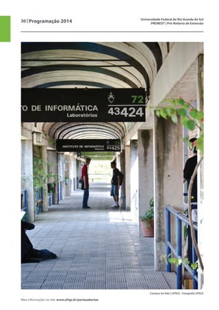 30 | Programação 2014 Universidade Federal do Rio Grande do Sul
PROREXT | Pró-Reitoria de Extensão
Mais informações no site: www.ufrgs.br/portasabertas
Campus do Vale | UFRGS - Fotografia UFRGS
 