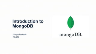 Introduction to
MongoDB
Surya Prakash
Gupta
 