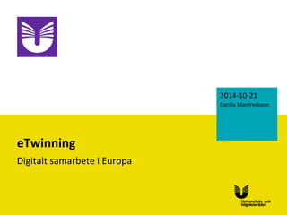 eTwinning
Digitalt samarbete i Europa
2014-10-21
Cecilia Manfredsson
 