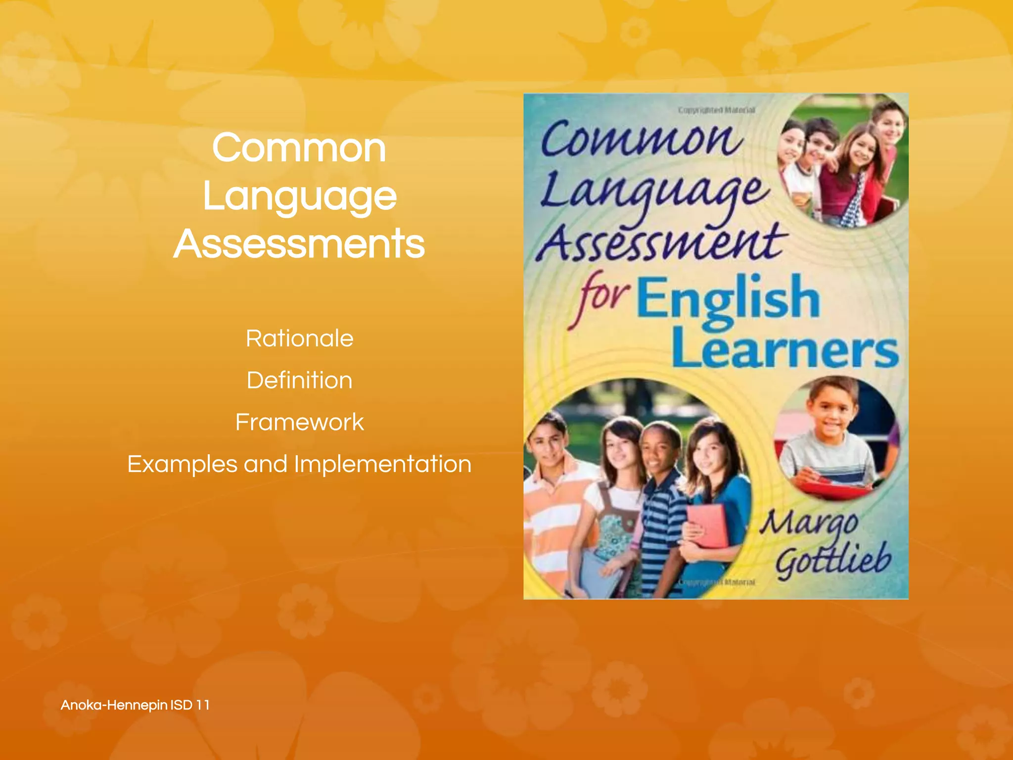 Common
Language
Assessments
Rationale
Definition
Framework
Examples and Implementation
Anoka-Hennepin ISD 11
 