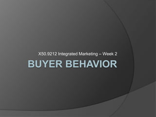 Buyer Behavior X50.9212 Integrated Marketing – Week 2 