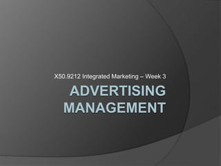 ADVERTISING
MANAGEMENT
X50.9212 Integrated Marketing – Week 3
 