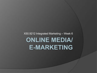 Online Media/ E-Marketing X50.9212 Integrated Marketing – Week 6 