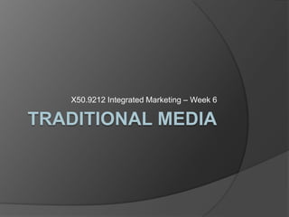 Traditional Media X50.9212 Integrated Marketing – Week 6 
