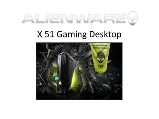 X 51 Gaming Desktop
 