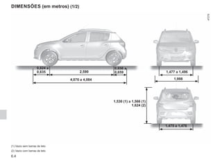 6.4
DIMENSÕES (em metros) (1/2)
1,530 (1) a 1,566 (1)
1,624 (2)
(1) Vazio sem barras de teto
(2) Vazio com barras de teto
1,477 a 1,496
1,998
2,590
0,824 a
0,835
0,656 a
0,659
4,070 a 4,084
1,475 a 1,476
 